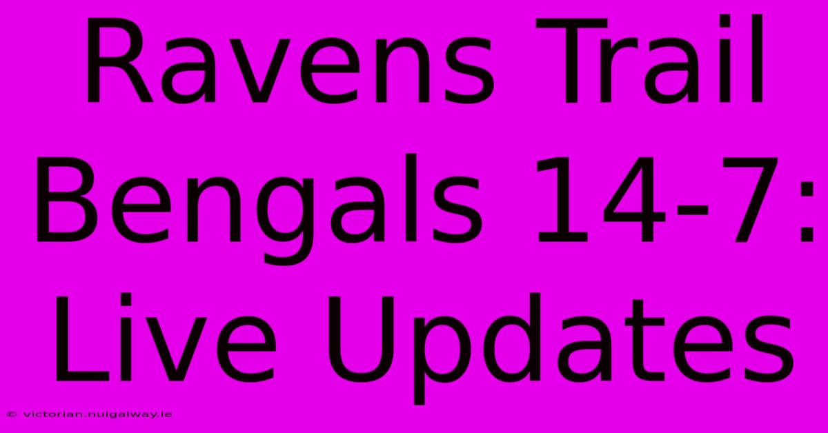 Ravens Trail Bengals 14-7: Live Updates