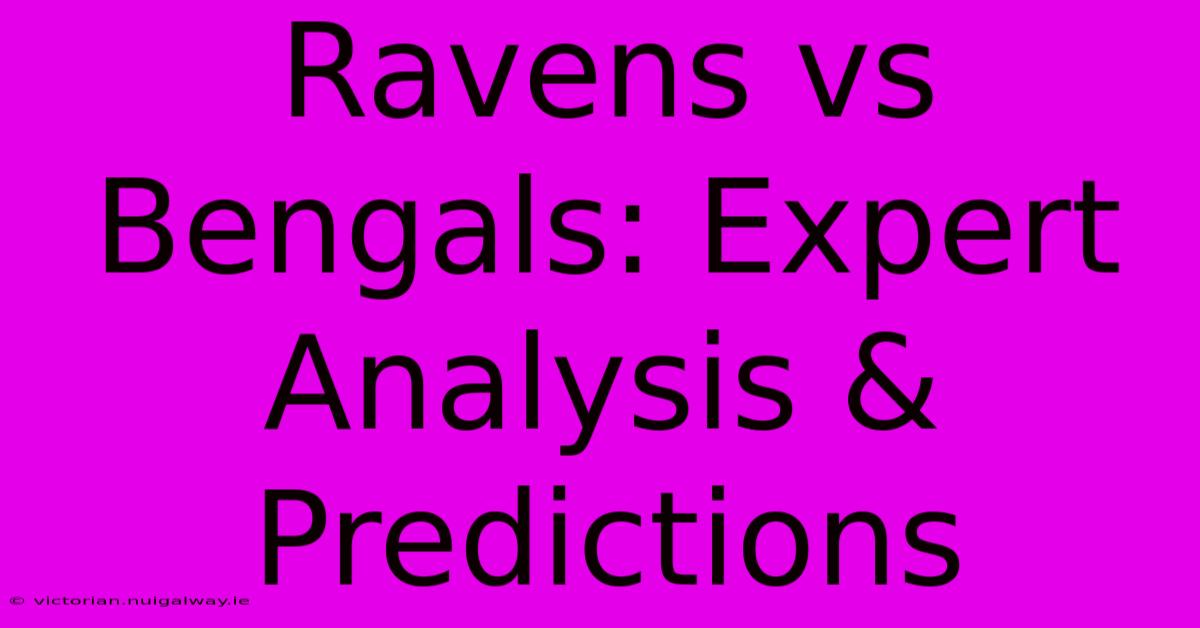 Ravens Vs Bengals: Expert Analysis & Predictions