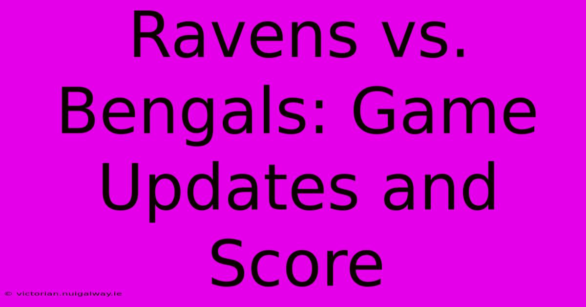 Ravens Vs. Bengals: Game Updates And Score 