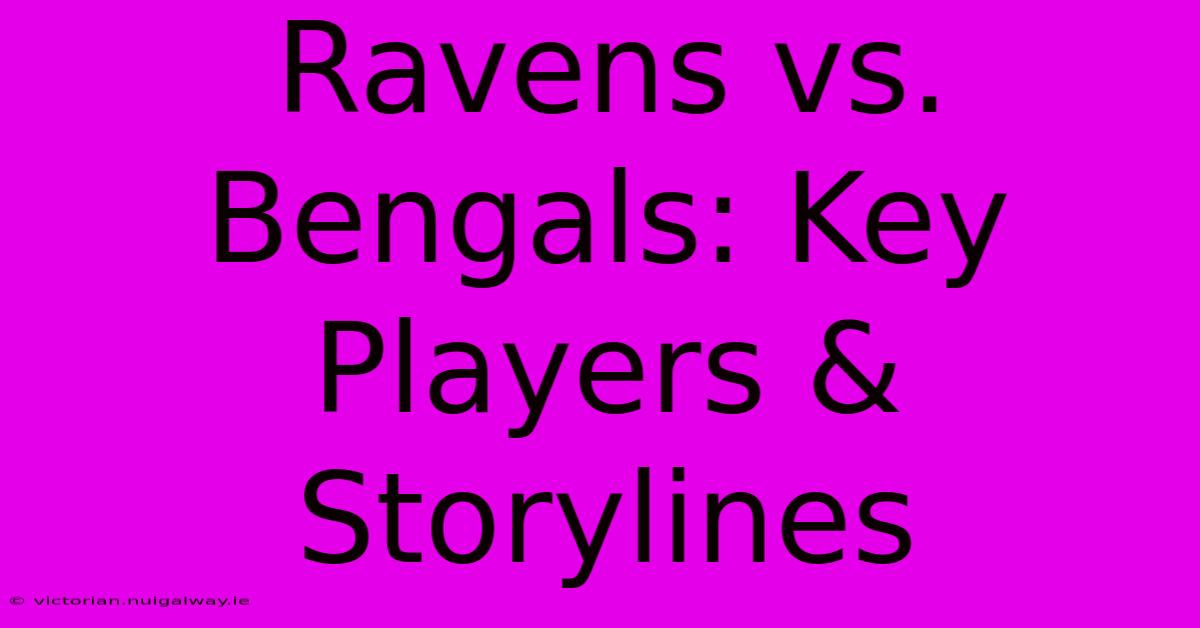 Ravens Vs. Bengals: Key Players & Storylines