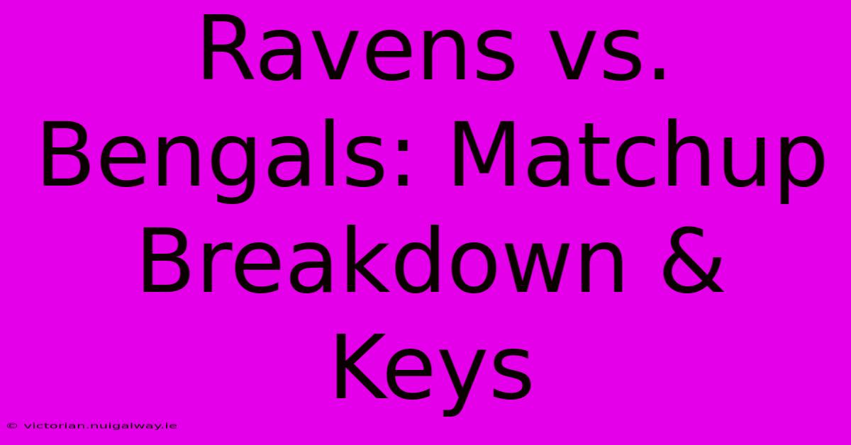 Ravens Vs. Bengals: Matchup Breakdown & Keys