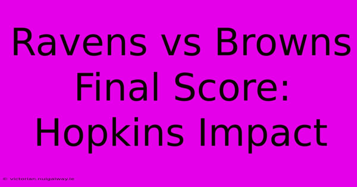 Ravens Vs Browns Final Score: Hopkins Impact