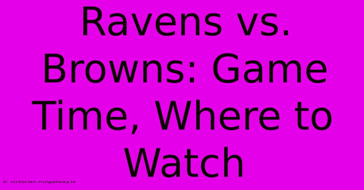 Ravens Vs. Browns: Game Time, Where To Watch