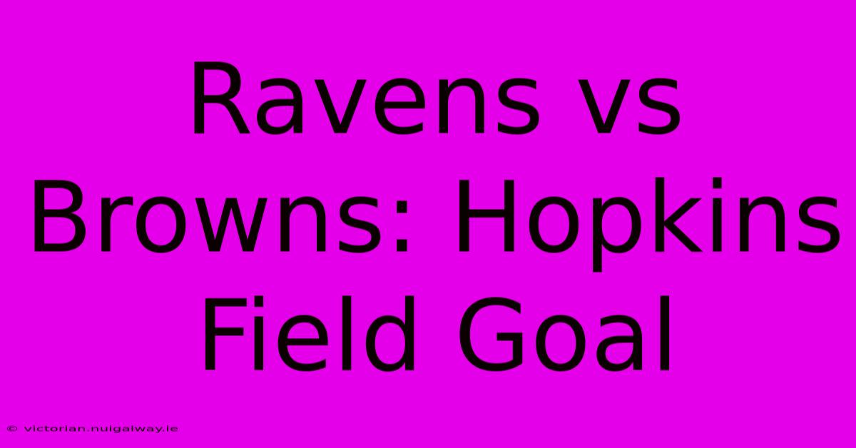 Ravens Vs Browns: Hopkins Field Goal