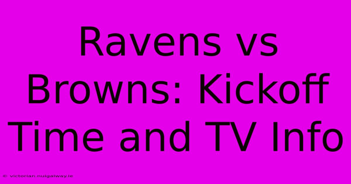 Ravens Vs Browns: Kickoff Time And TV Info