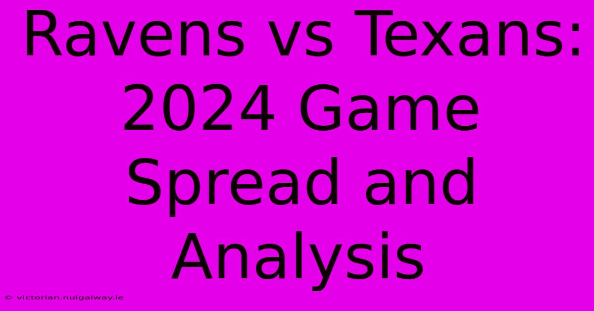 Ravens Vs Texans: 2024 Game Spread And Analysis