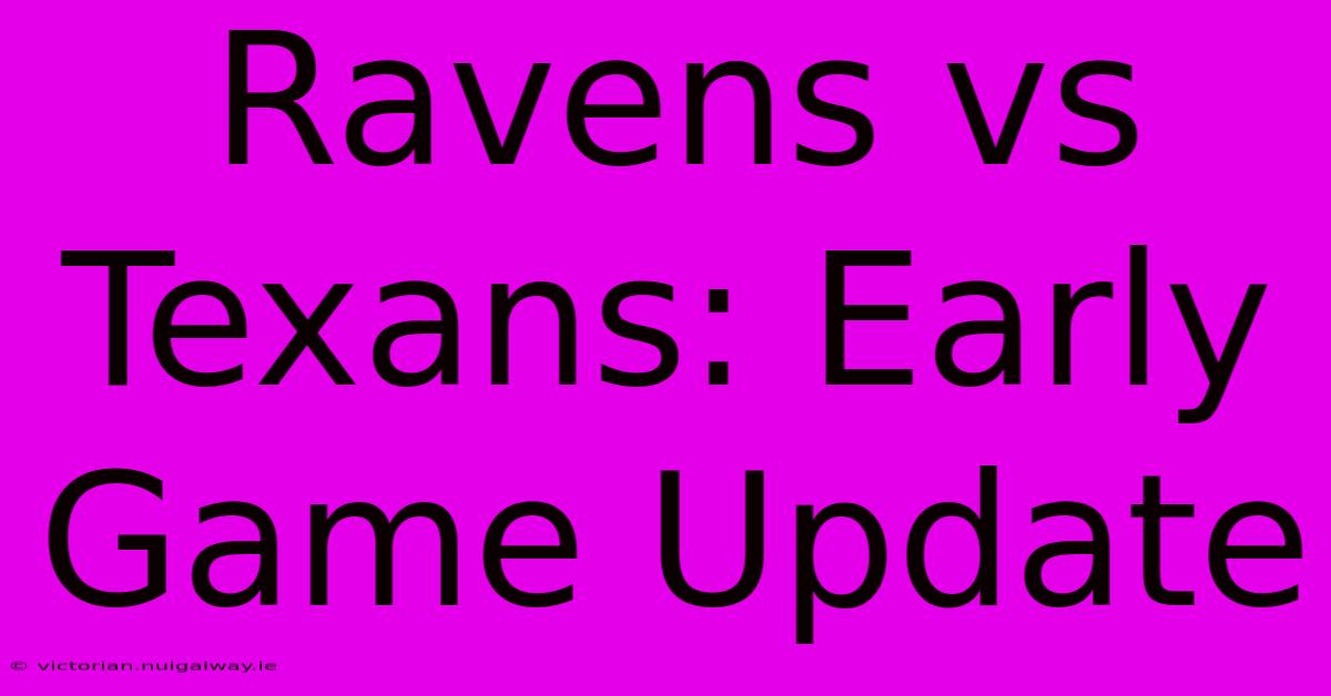 Ravens Vs Texans: Early Game Update