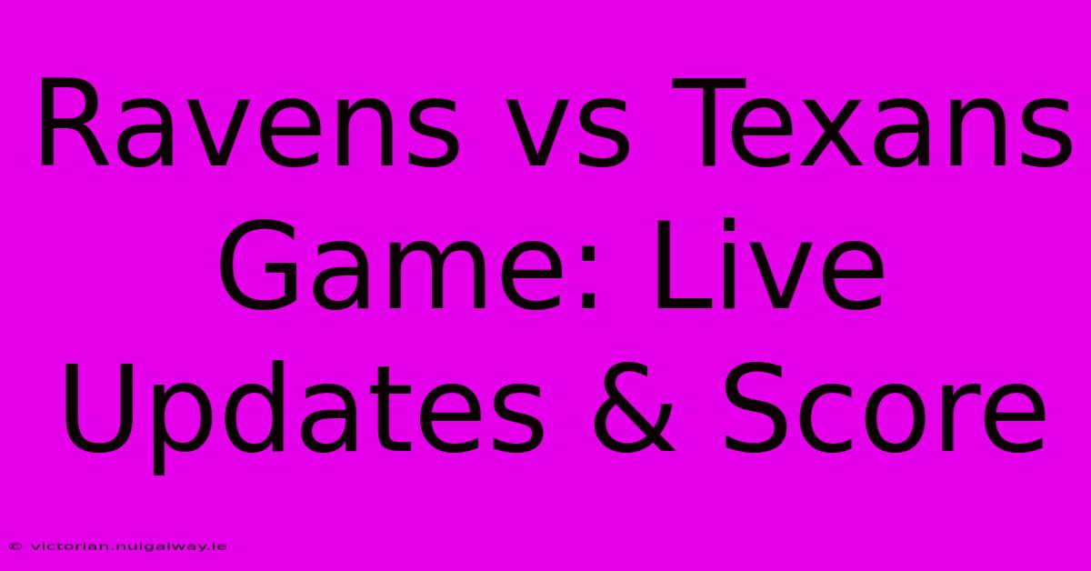 Ravens Vs Texans Game: Live Updates & Score