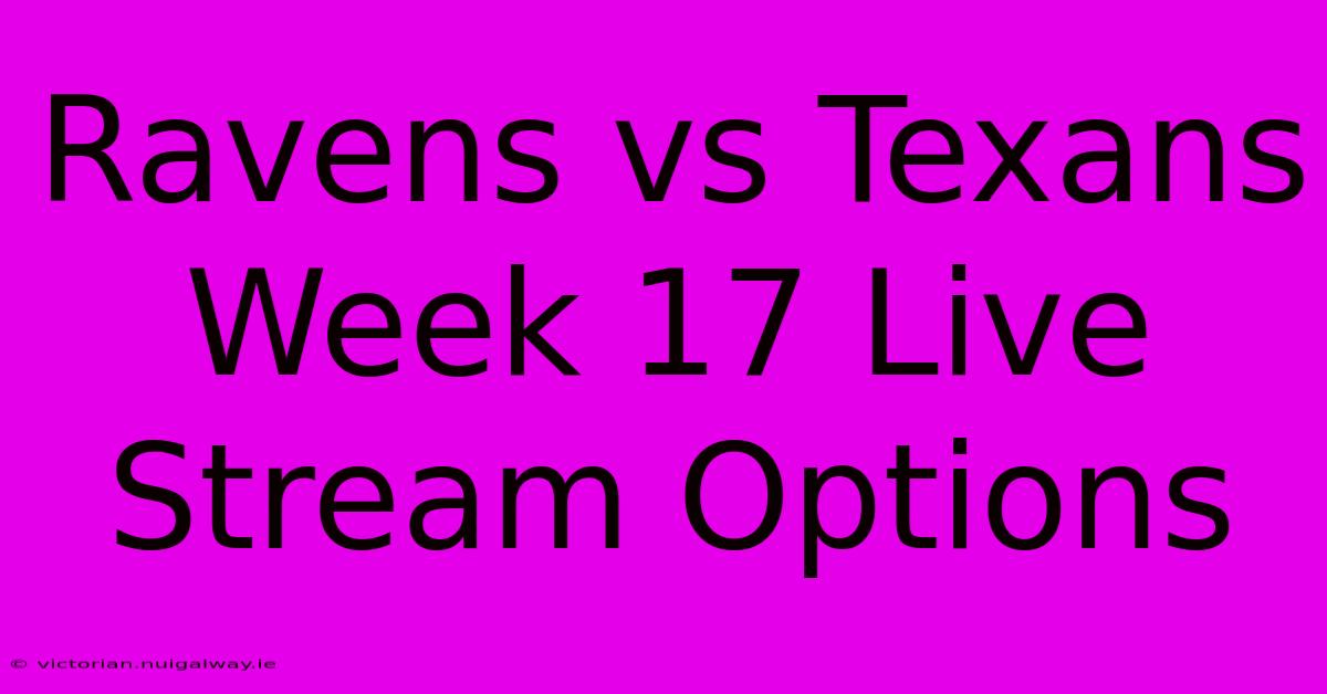 Ravens Vs Texans Week 17 Live Stream Options