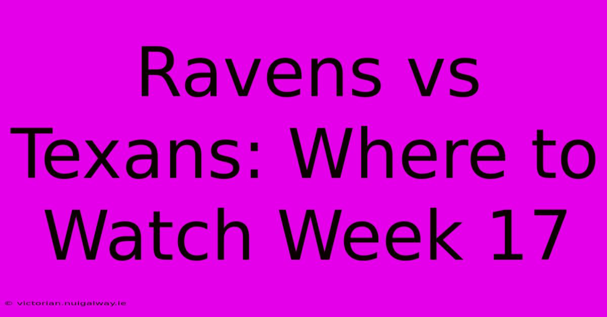 Ravens Vs Texans: Where To Watch Week 17