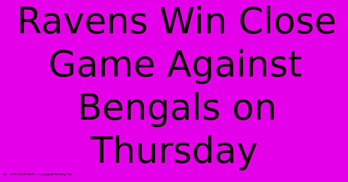 Ravens Win Close Game Against Bengals On Thursday