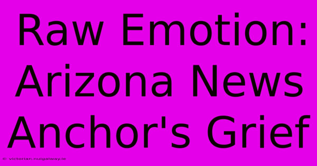 Raw Emotion: Arizona News Anchor's Grief