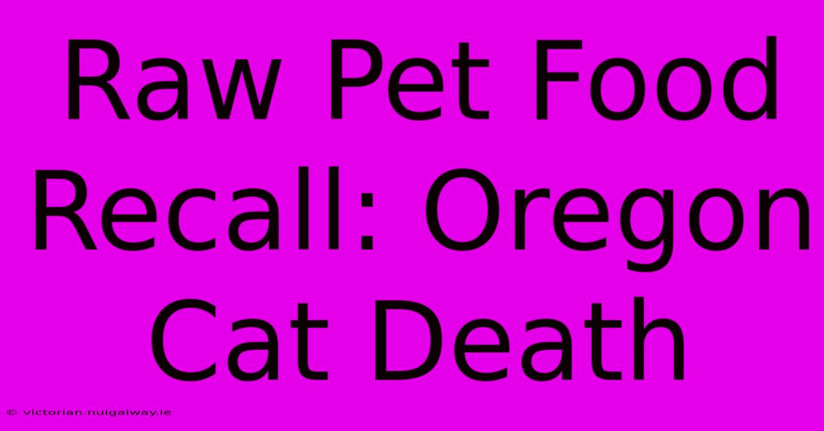 Raw Pet Food Recall: Oregon Cat Death