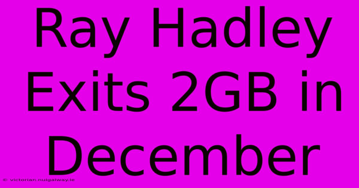 Ray Hadley Exits 2GB In December