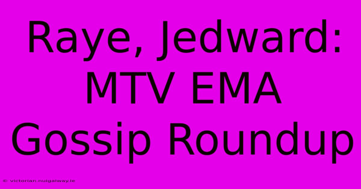 Raye, Jedward: MTV EMA Gossip Roundup