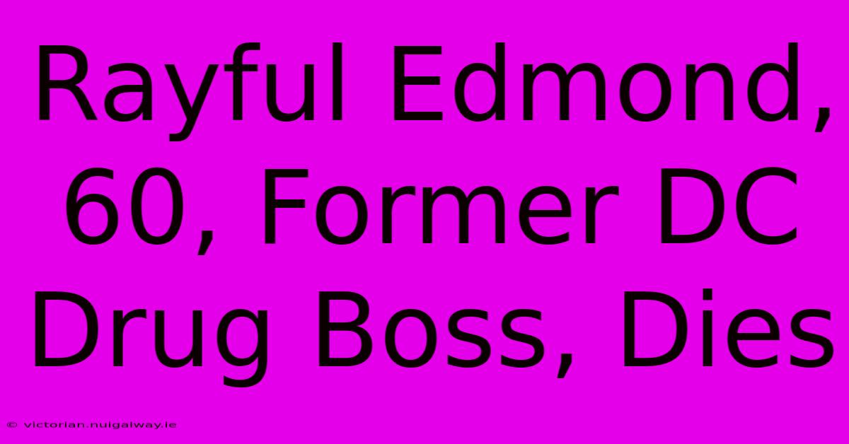 Rayful Edmond, 60, Former DC Drug Boss, Dies