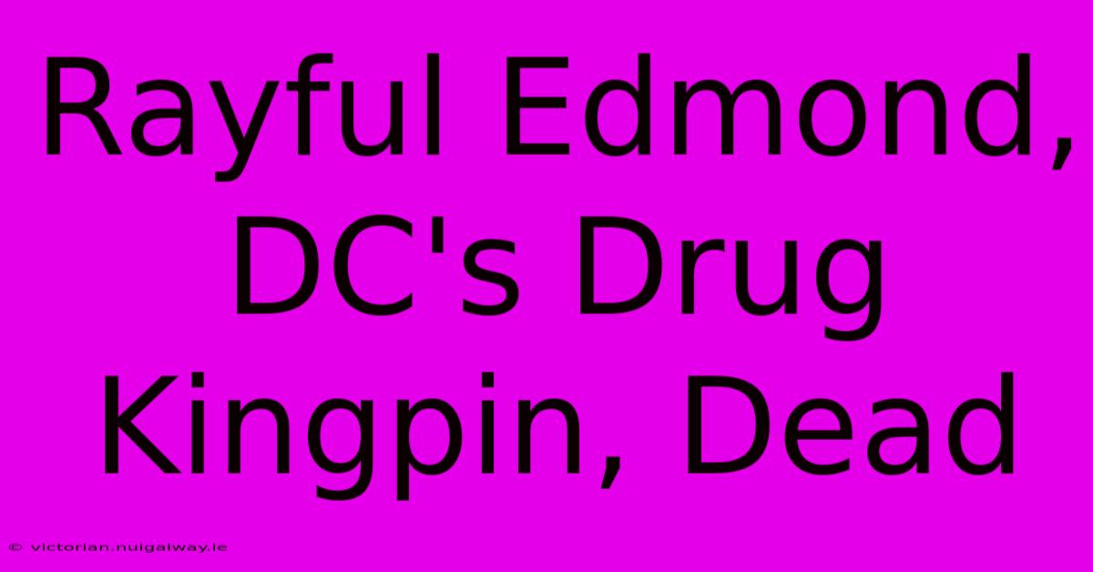 Rayful Edmond, DC's Drug Kingpin, Dead