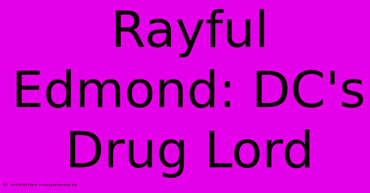 Rayful Edmond: DC's Drug Lord