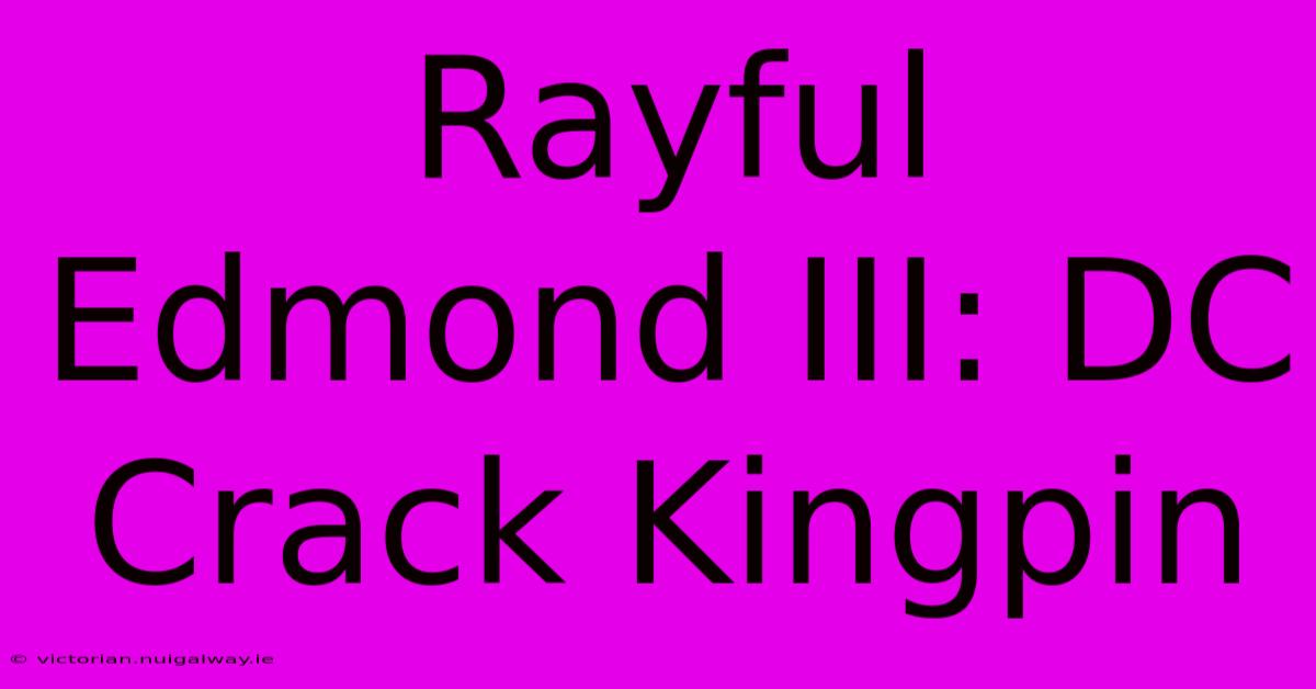 Rayful Edmond III: DC Crack Kingpin