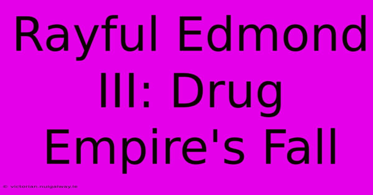 Rayful Edmond III: Drug Empire's Fall