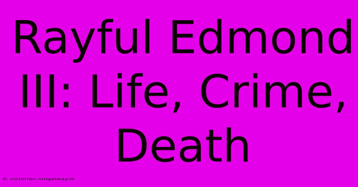 Rayful Edmond III: Life, Crime, Death