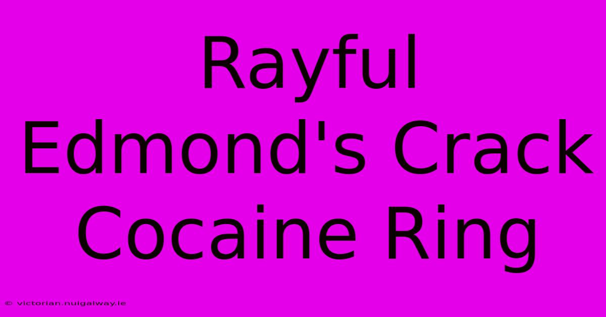 Rayful Edmond's Crack Cocaine Ring