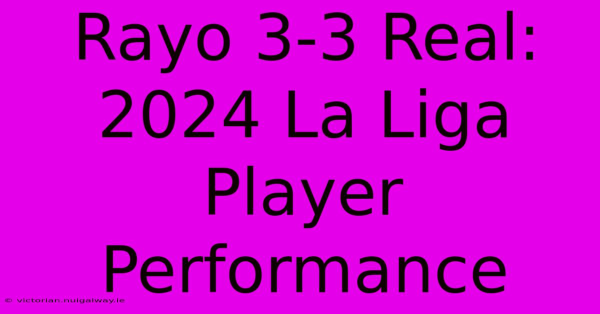 Rayo 3-3 Real: 2024 La Liga Player Performance