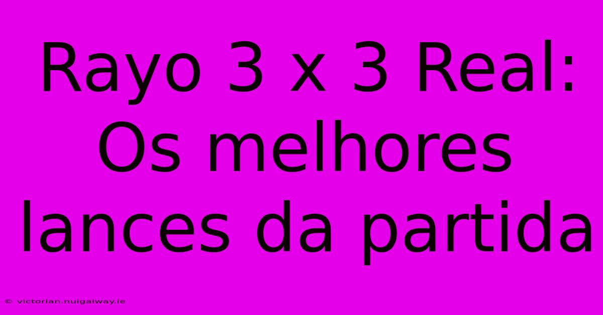 Rayo 3 X 3 Real: Os Melhores Lances Da Partida