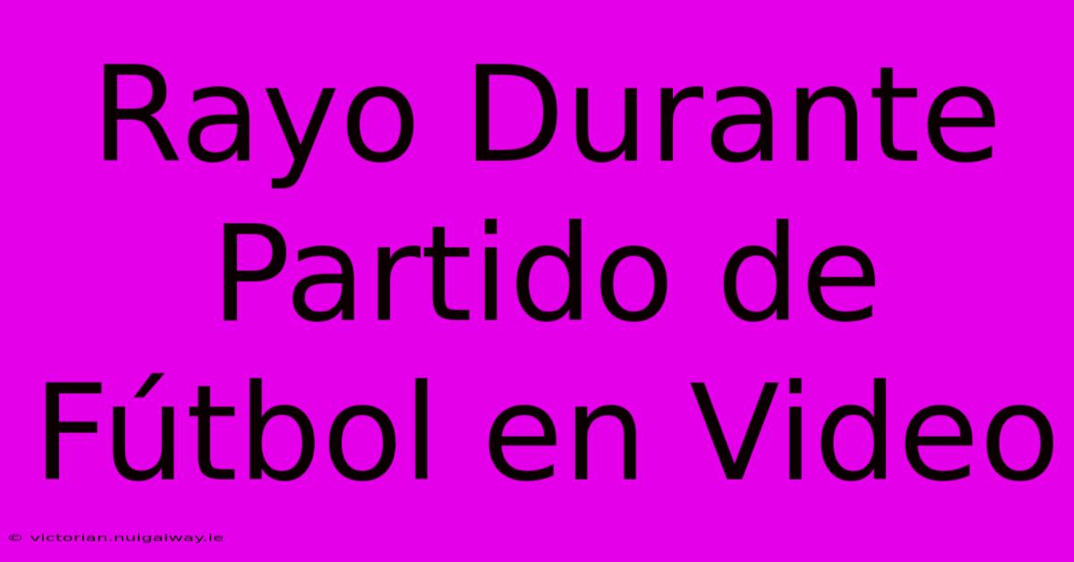 Rayo Durante Partido De Fútbol En Video