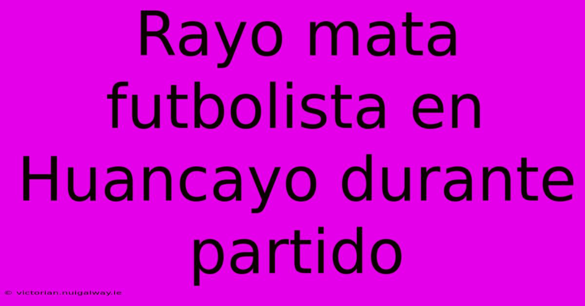 Rayo Mata Futbolista En Huancayo Durante Partido 