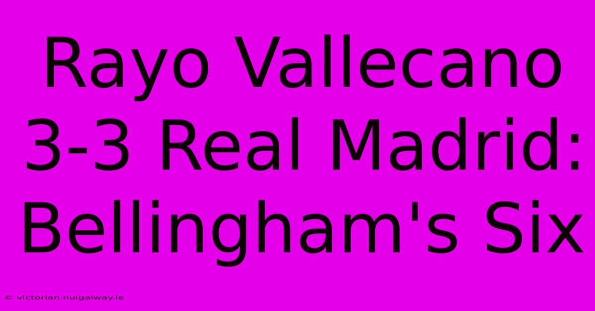 Rayo Vallecano 3-3 Real Madrid: Bellingham's Six