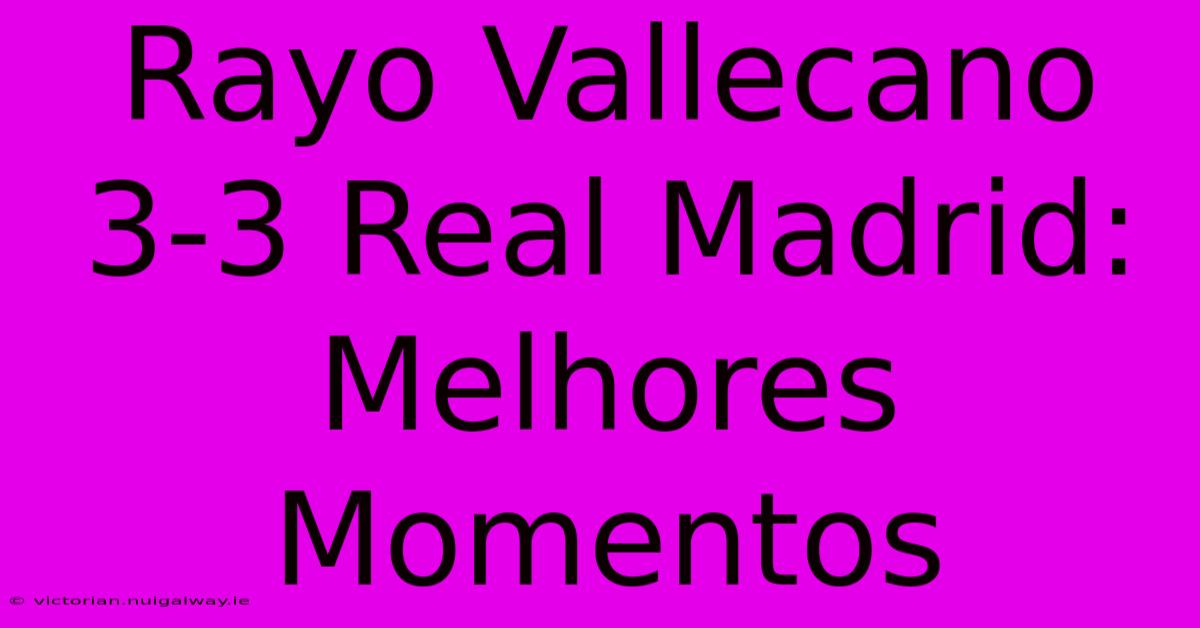 Rayo Vallecano 3-3 Real Madrid: Melhores Momentos