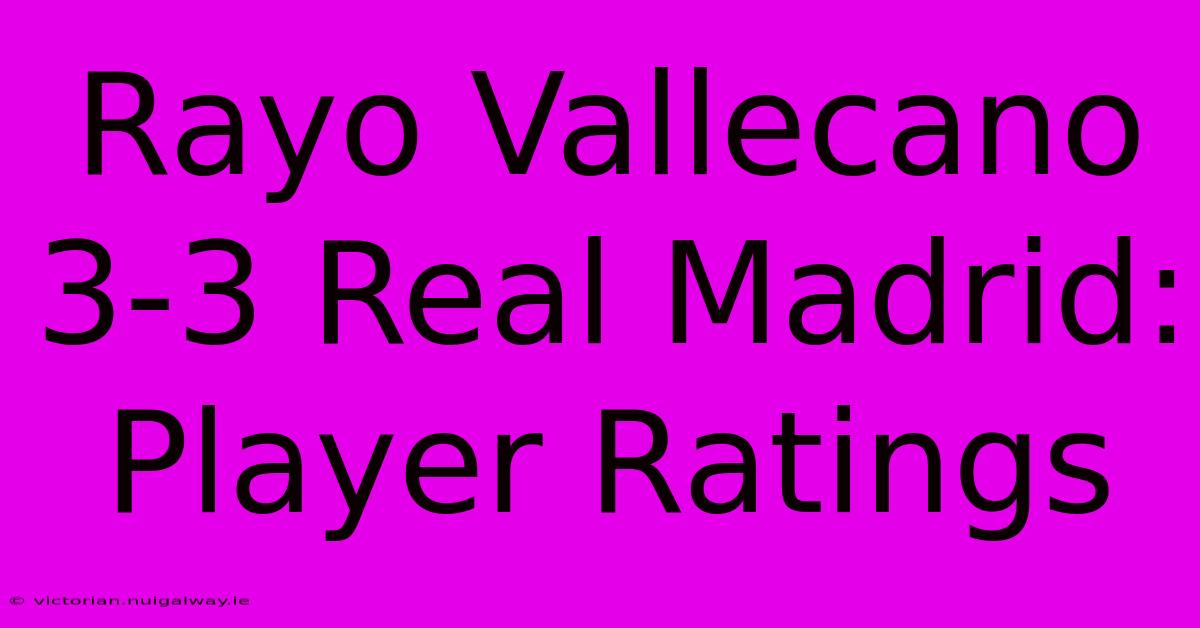 Rayo Vallecano 3-3 Real Madrid: Player Ratings