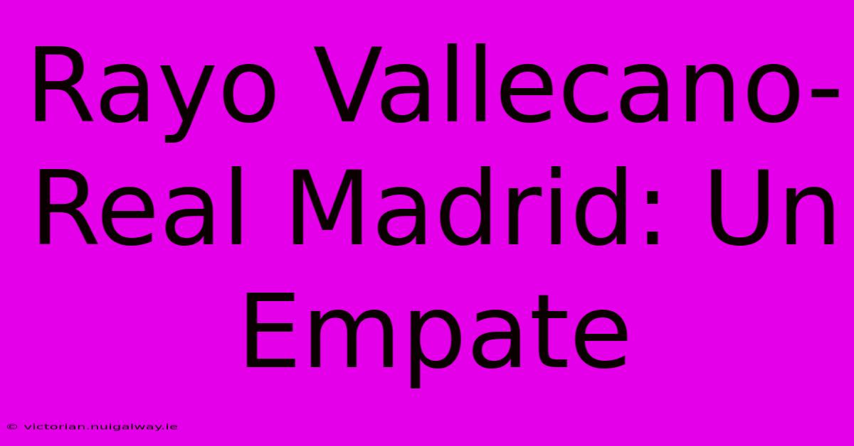 Rayo Vallecano-Real Madrid: Un Empate