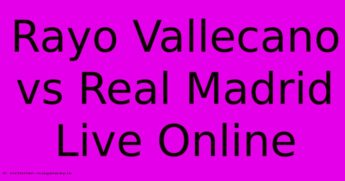 Rayo Vallecano Vs Real Madrid Live Online