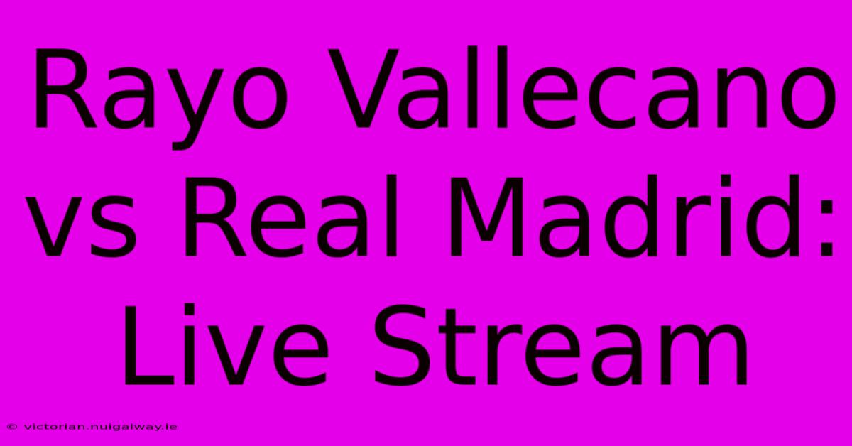 Rayo Vallecano Vs Real Madrid: Live Stream