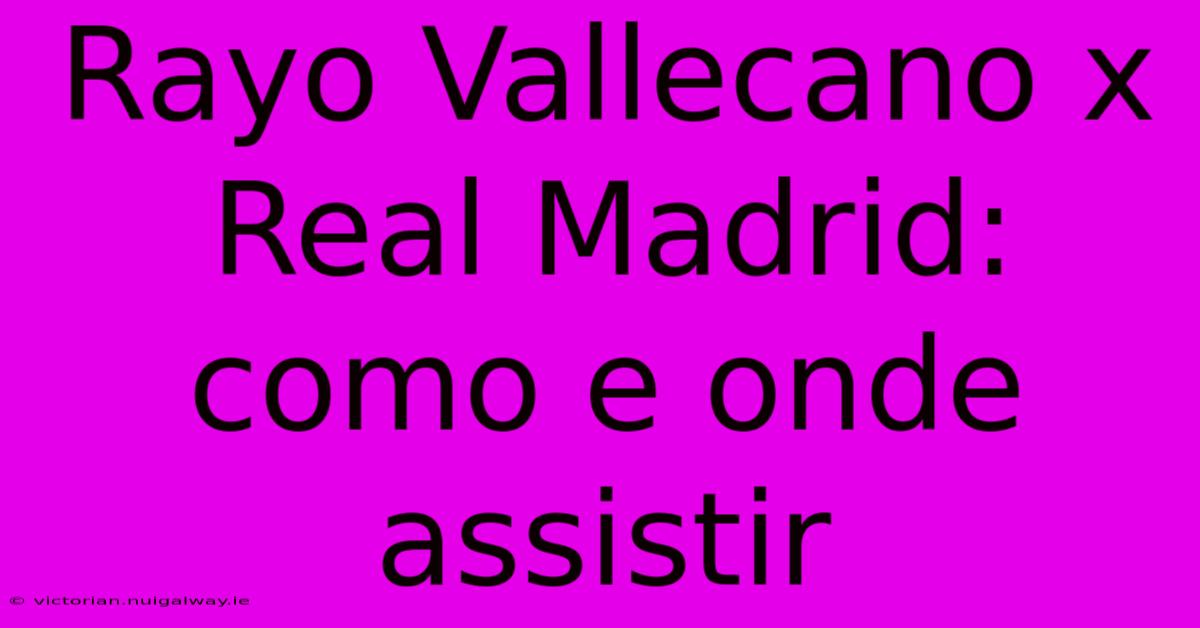 Rayo Vallecano X Real Madrid: Como E Onde Assistir