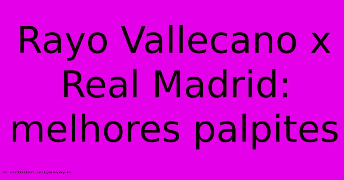 Rayo Vallecano X Real Madrid: Melhores Palpites