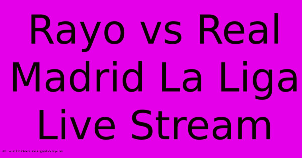 Rayo Vs Real Madrid La Liga Live Stream