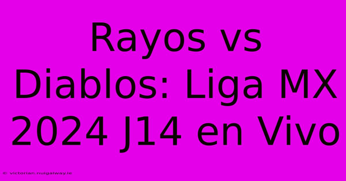 Rayos Vs Diablos: Liga MX 2024 J14 En Vivo