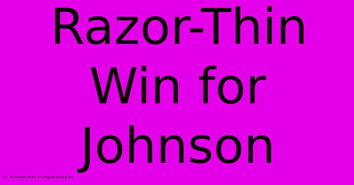 Razor-Thin Win For Johnson