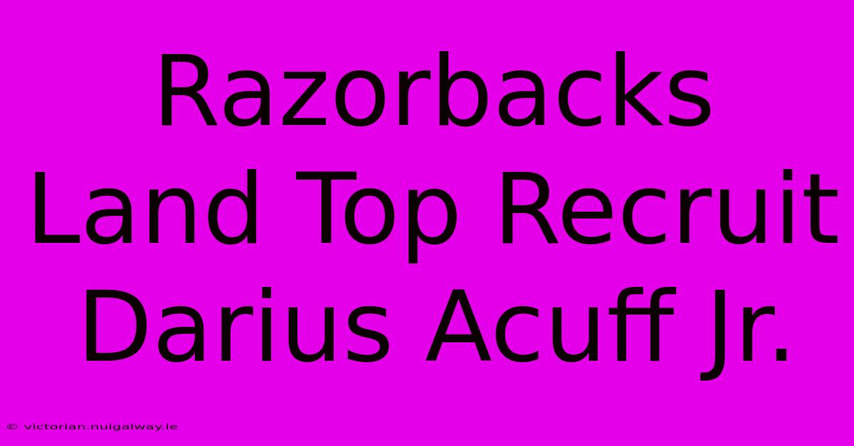 Razorbacks Land Top Recruit Darius Acuff Jr.