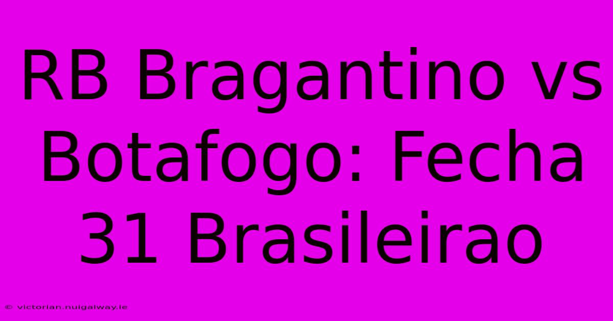 RB Bragantino Vs Botafogo: Fecha 31 Brasileirao