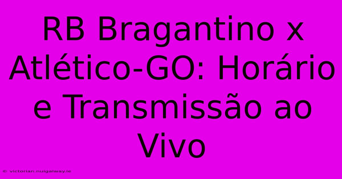 RB Bragantino X Atlético-GO: Horário E Transmissão Ao Vivo 