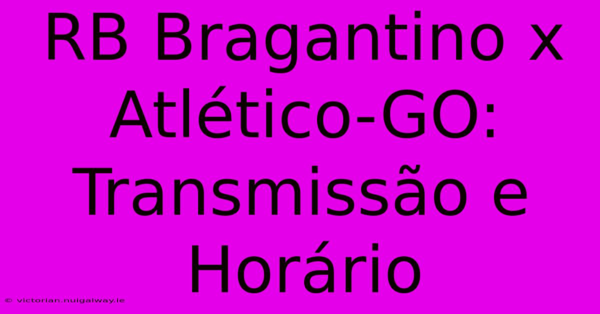 RB Bragantino X Atlético-GO: Transmissão E Horário