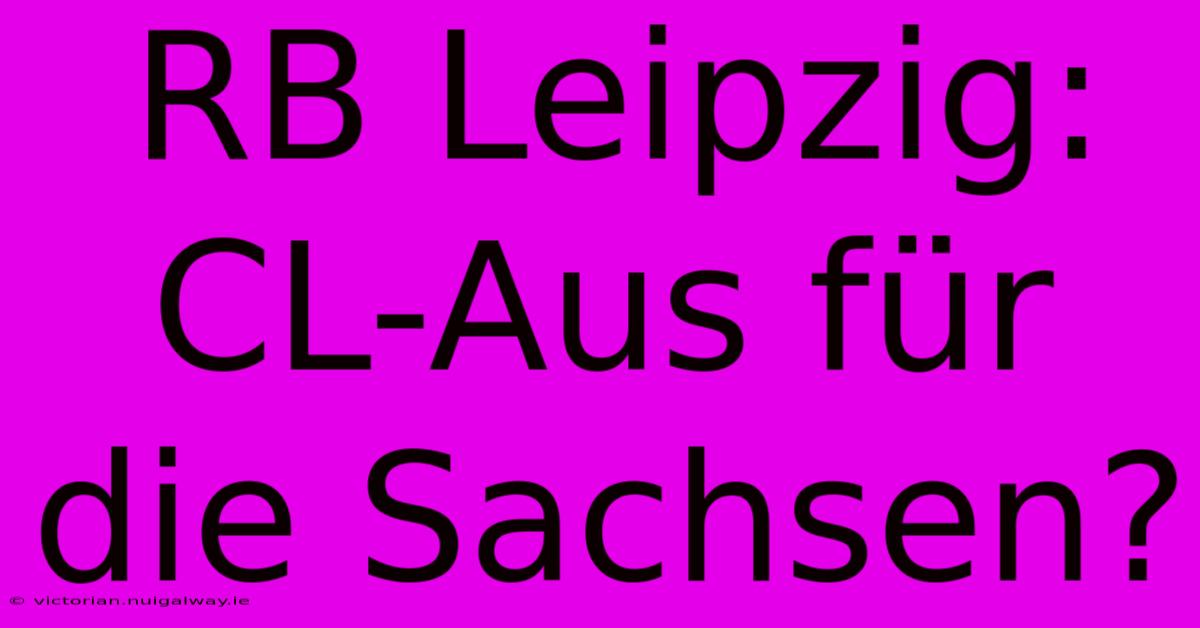 RB Leipzig: CL-Aus Für Die Sachsen?