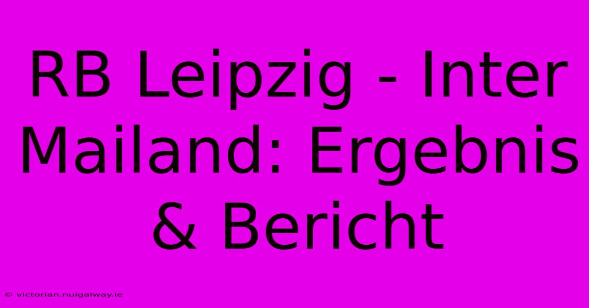 RB Leipzig - Inter Mailand: Ergebnis & Bericht