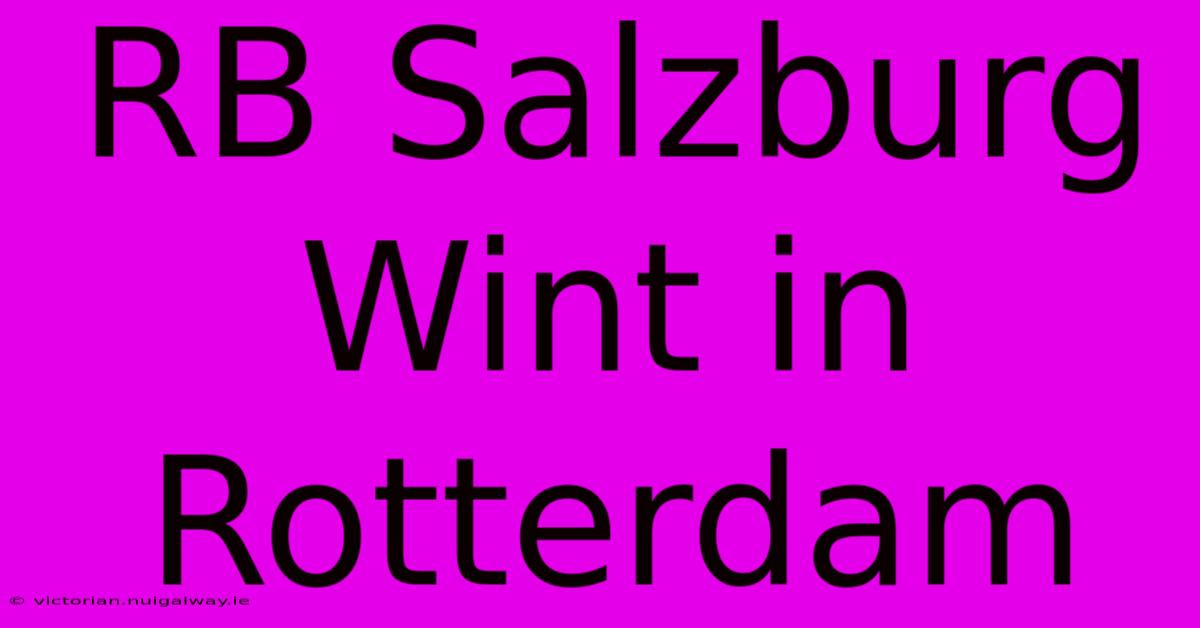 RB Salzburg Wint In Rotterdam