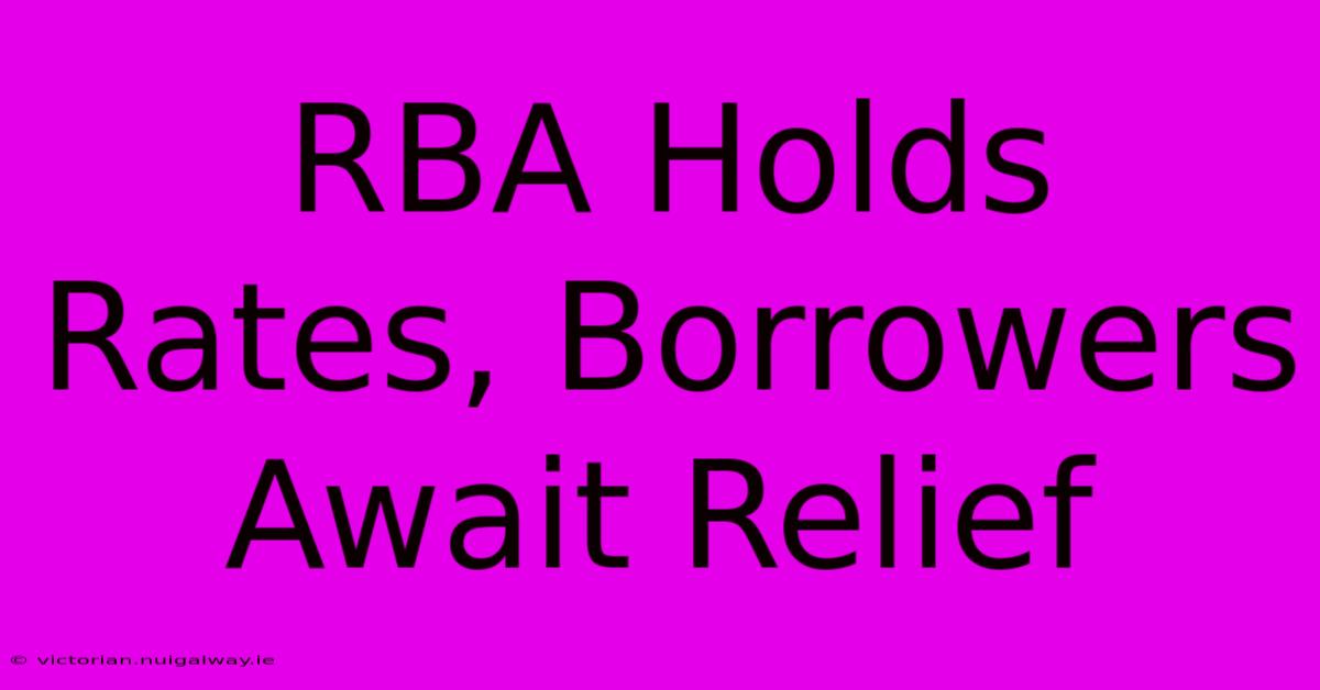 RBA Holds Rates, Borrowers Await Relief