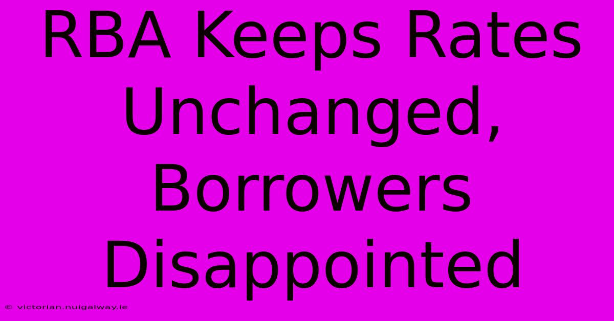 RBA Keeps Rates Unchanged, Borrowers Disappointed